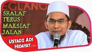 Shalat Terus, Maksiat Jalan || Ustadz Adi Hidayat Lc MA