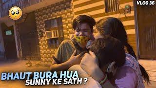 Bhaut Bura Hua Sunny Ke Sath ?  Vlog -36