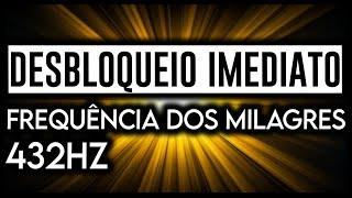 FREQUÊNCIA DOS MILAGRES - DESBLOQUEIO IMEDIATO 432 HERTZ