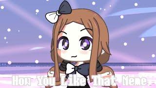 How You Like That Meme | Gacha Life | Milky Ericka