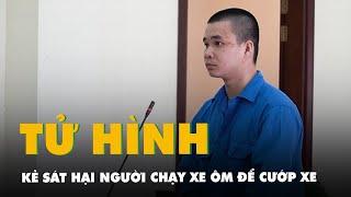 Sát hại người chạy xe ôm để cướp xe, thanh niên ở Long An lãnh án tử hình