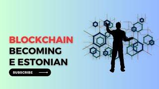 Blockchain Becoming E Estonian