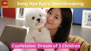 Song Hye Kyo's Heartbreaking Confession: Dream of 3 Children - ACNFM News