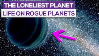 The Loneliest Planet: How Is Life On Rogue Planets?