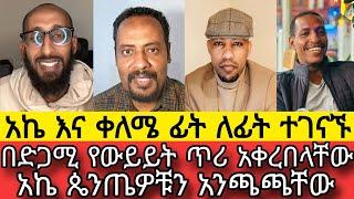 አኬ እና ቀለሜ ፊት ለፊት ተገናኙ||አኬ ጴንጤዎቹን አንጫጫቸው