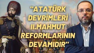 "Atatürk Devrimleri II.Mahmut Reformlarının Devamıdır"