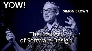 The Lost Art of Software Design • Simon Brown • YOW! 2019