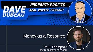 Money as a Resource with Paul Thompson Share with Real-estate Podcast Dave Dubeau