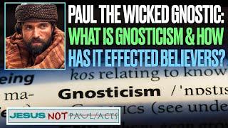 Wicked Gnostic Paul: What is Gnosticism & How Does it Effect Believers?