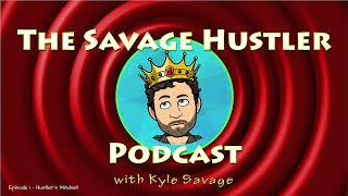 Savage Hustler Podcast Episode 1 - Intro and the Hustler's Mindset