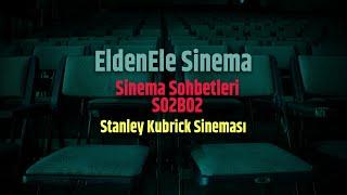 Sinema Sohbetleri - S02B02 - Kubrick Sineması