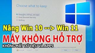 Nâng cấp Win 10 lên Win 11 cho MÁY TÍNH KHÔNG ĐƯỢC HỖ TRỢ không mất dữ liệu và apps