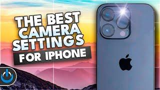 The Best Camera Settings for iPhone