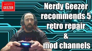 Nerdy Geezer recommends 5 retro repair & mod channels