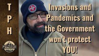 Invasions and Pandemics and the Government won’t protect you!