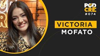 VICTORIA MOFATO | PODCRÊ #074