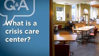 What is a crisis care center?