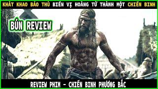 Khát khao báo thù đã biến vị hoàng tử thành 1 chiến binh - BÚN REVIEW PHIM : CHIẾN BINH PHƯƠNG BẮC