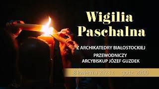 Transmisja Wigilii Paschalnej z Archikatedry Białostockiej - 8 kwietnia 2023 r.