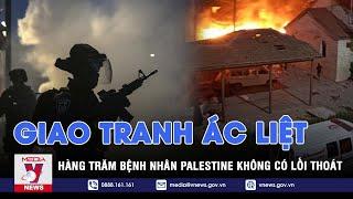 Israel và Hamas giao tranh quanh bệnh viện lớn nhất Dải Gaza, hàng trăm người không có lối thoát