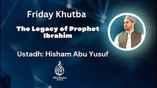 Friday Khutba | The Legacy of Prophet Ibrahim | By Ustadh Hisham Abu Yusuf