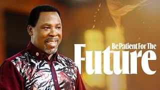 BE PATIENT FOR THE FUTURE | Prophet TB Joshua Sermon