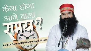 कैसा होगा आने वाला समय? What will the future be like? | Saint Dr. Gurmeet Ram Rahim Singh Ji Insan