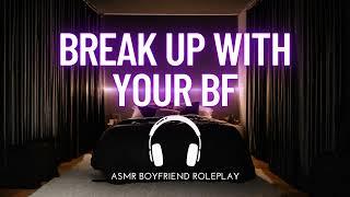 breaking up with your boyfriend [boyfriend asmr] [roleplay]