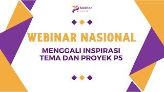 WEBINAR NASIONAL MENTOR GURU - MENGGALI INSPIRASI TEMA DAN PROYEK P5