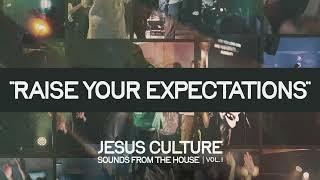 Jesus Culture - Raise Your Expectations (feat. Kristene DiMarco) (Official Audio)