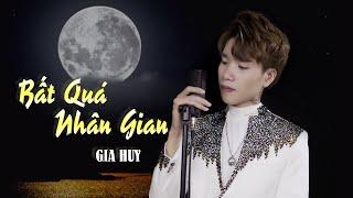 BẤT QUÁ NHÂN GIAN | GIA HUY | OFFICIAL VIDEO | Trăng ơi sáng trăng chớ ngủ nữa | Tiktok 2021