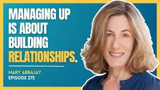 E. RELATIONSHIPS. How to Manage Your Manager with Mary Abbajay