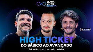 HIGH TICKET: do básico ao avançado | Black Class Infinita - Erico + Ladeira + Lourival