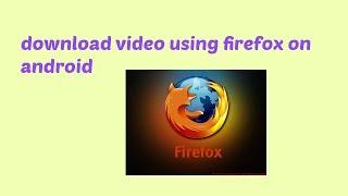 download video using firefox on android