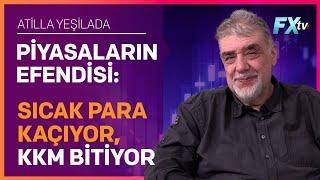 Piyasaların Efendisi: Sıcak Para Kaçıyor, KKM Bitiyor | Atilla Yeşilada