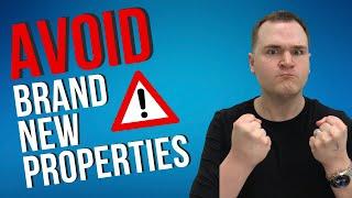 Why you should AVOID Brand New Properties AT ALL COSTS!