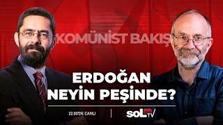 Komünist Bakış | Erdoğan neyin peşinde?