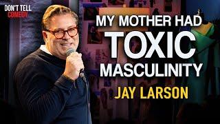 My Mother had Toxic Masculinity | Jay Larson | Stand Up Comedy