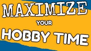 Maximize Your Hobby Time