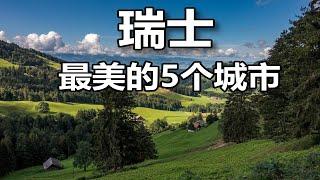 【云游天下】风景如画的瑞士，最美的5座城市，这些景点必须打卡！| 欧洲旅游 | 瑞士旅游 | 苏黎士旅游 | Switzerland Travel Guide