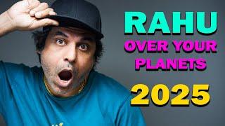 Rahu over all the planets for your horoscope in 2025