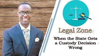 When the State Gets a Child Custody Decision Wrong | The Legal Zone Blog & Podcast Episode #3
