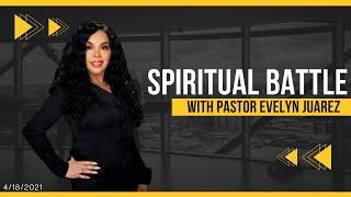 SPIRITUAL BATTLE With Pastor Evelyn Juarez - 4/18/2021