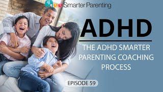 Ep #59: The ADHD Smarter Parenting Coaching process