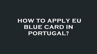 How to apply eu blue card in portugal?