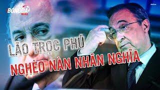 Florentino Perez | Lão trọc phú nghèo nàn nhân nghĩa