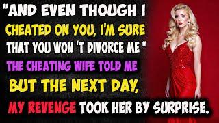 "And even though I cheated on you, I'm sure. that you won 't divorce me , " the cheating wife told