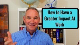 How To Have a Greater Impact At Work