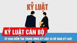 Ủy ban Kiểm tra Trung ương kỷ luật và đề nghị kỷ luật cán bộ, đơn vị ở nhiều địa phương, bộ ngành