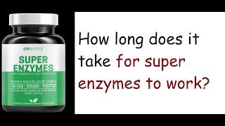 How long does it take for super enzymes to work?